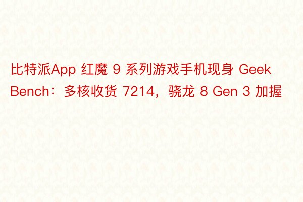 比特派App 红魔 9 系列游戏手机现身 GeekBench：多核收货 7214，骁龙 8 Gen 3 加握